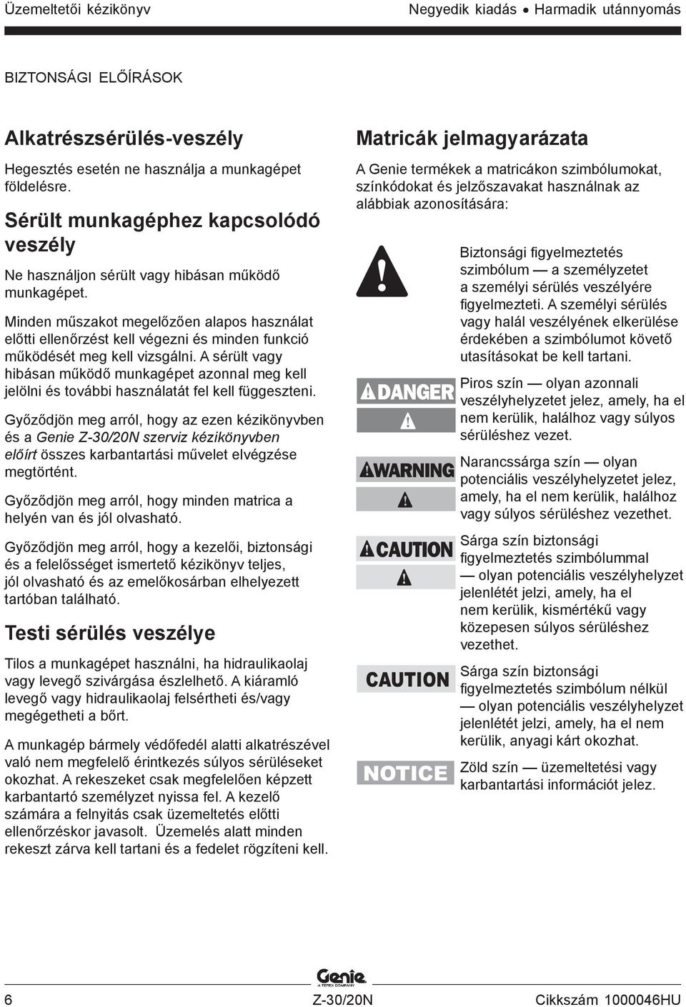 Minden műszakot megelőzően alapos használat előtti ellenőrzést kell végezni és minden funkció működését meg kell vizsgálni.