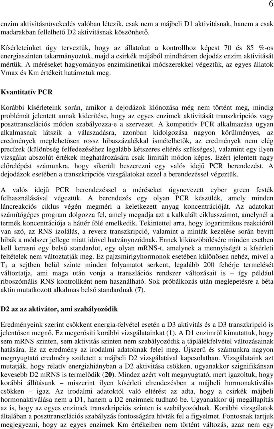 A méréseket hagyományos enzimkinetikai módszerekkel végeztük, az egyes állatok Vmax és Km értékeit határoztuk meg.