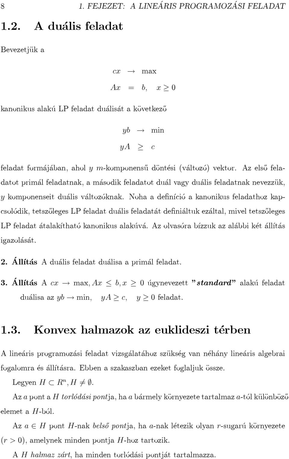 Az első feladatot primál feladatnak, a második feladatot duál vagy duális feladatnak nevezzük, y komponenseit duális változóknak.