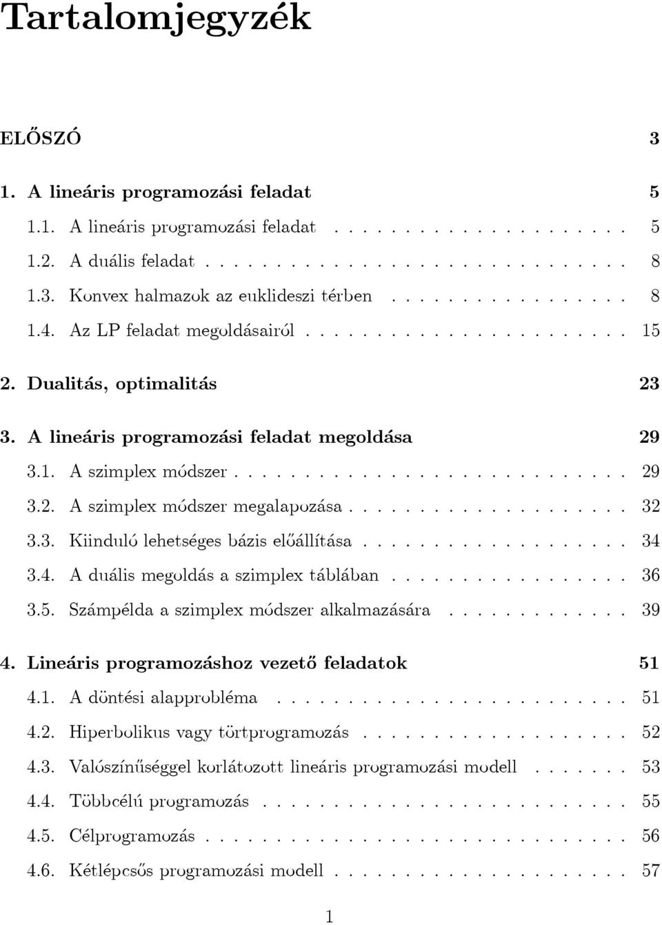 ................... 32 3.3. Kiindulólehetségesbáziselőállítása................... 34 3.4. Aduálismegoldásaszimplextáblában................. 36 3.5. Számpéldaaszimplexmódszeralkalmazására............. 39 4.