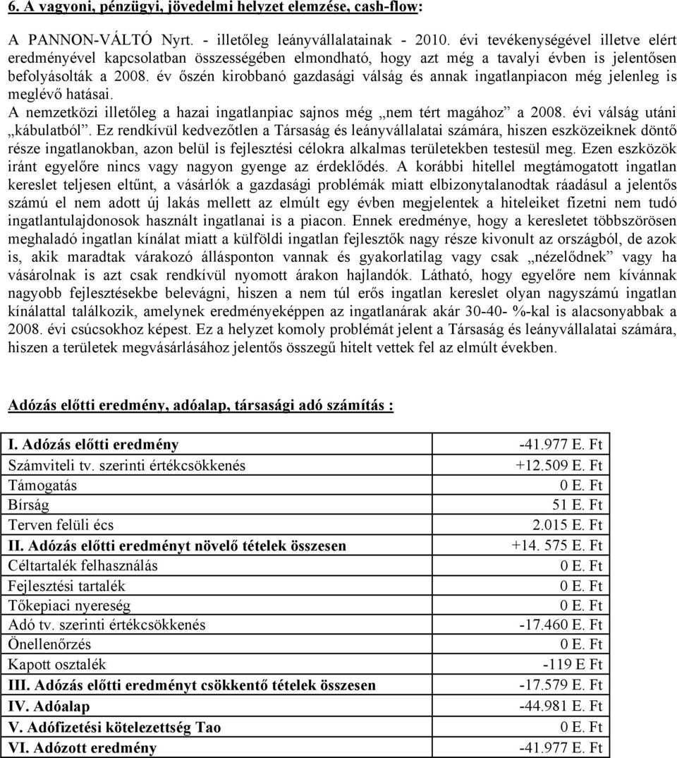 v őszn kirobbanó gazdasgi vlsg s annak ingatlanpiacon mg jelenleg is meglvő hatsai. A nemzetközi illetőleg a hazai ingatlanpiac sajnos mg nem trt maghoz a 2008. vi vlsg utni kbulatból.