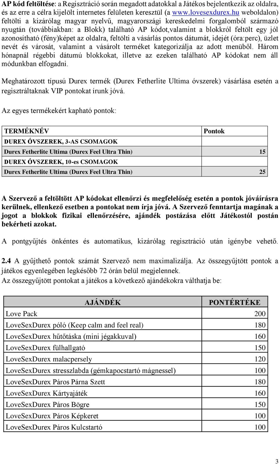 (fény)képet az oldalra, feltölti a vásárlás pontos dátumát, idejét (óra:perc), üzlet nevét és városát, valamint a vásárolt terméket kategorizálja az adott menüből.