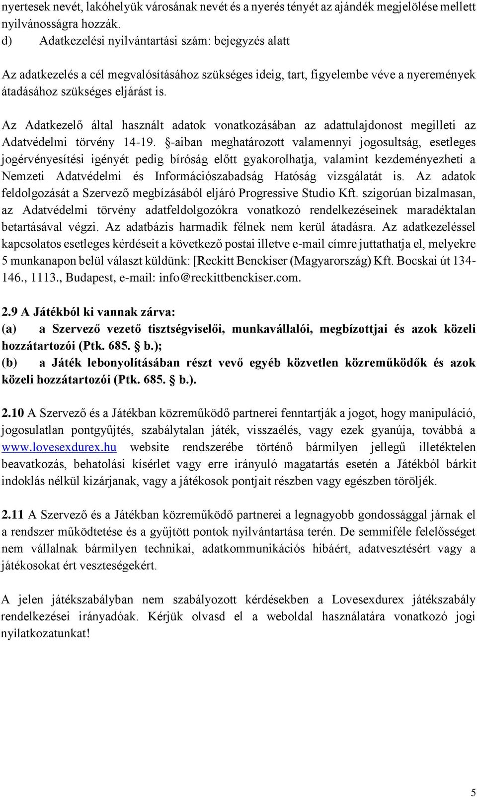 Az Adatkezelő által használt adatok vonatkozásában az adattulajdonost megilleti az Adatvédelmi törvény 14-19.