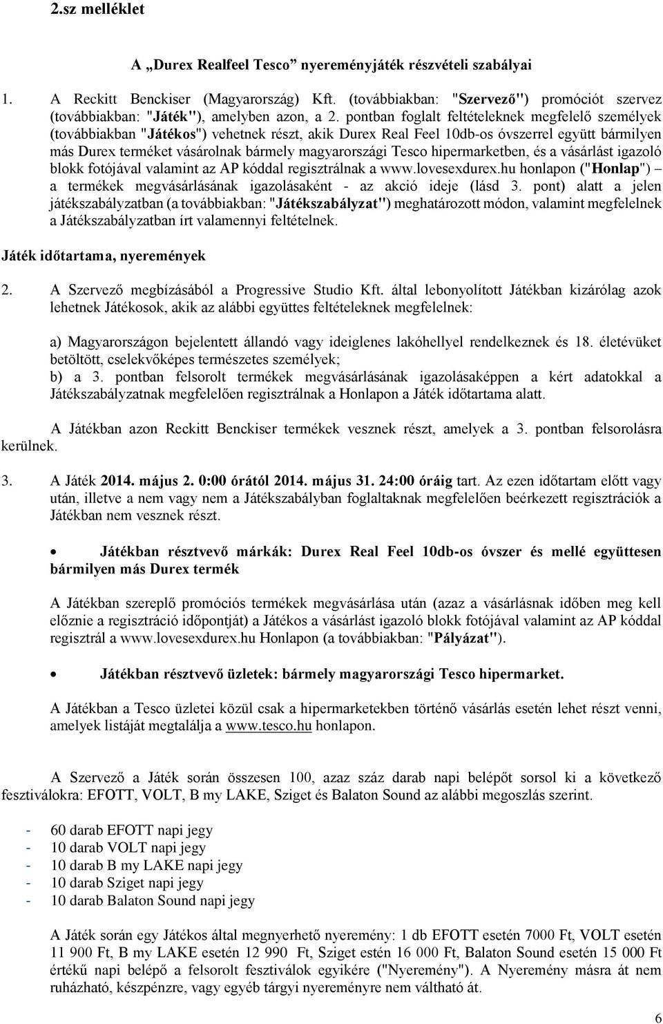 pontban foglalt feltételeknek megfelelő személyek (továbbiakban "Játékos") vehetnek részt, akik Durex Real Feel 10db-os óvszerrel együtt bármilyen más Durex terméket vásárolnak bármely magyarországi