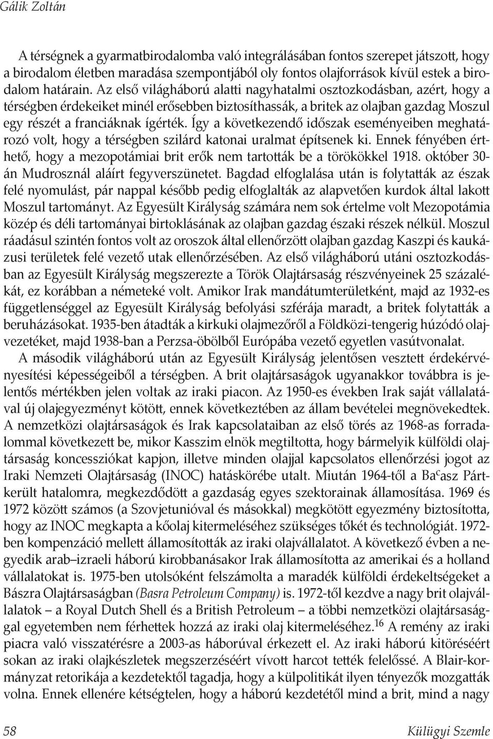 Így a következendő időszak eseményeiben meghatározó volt, hogy a térségben szilárd katonai uralmat építsenek ki.