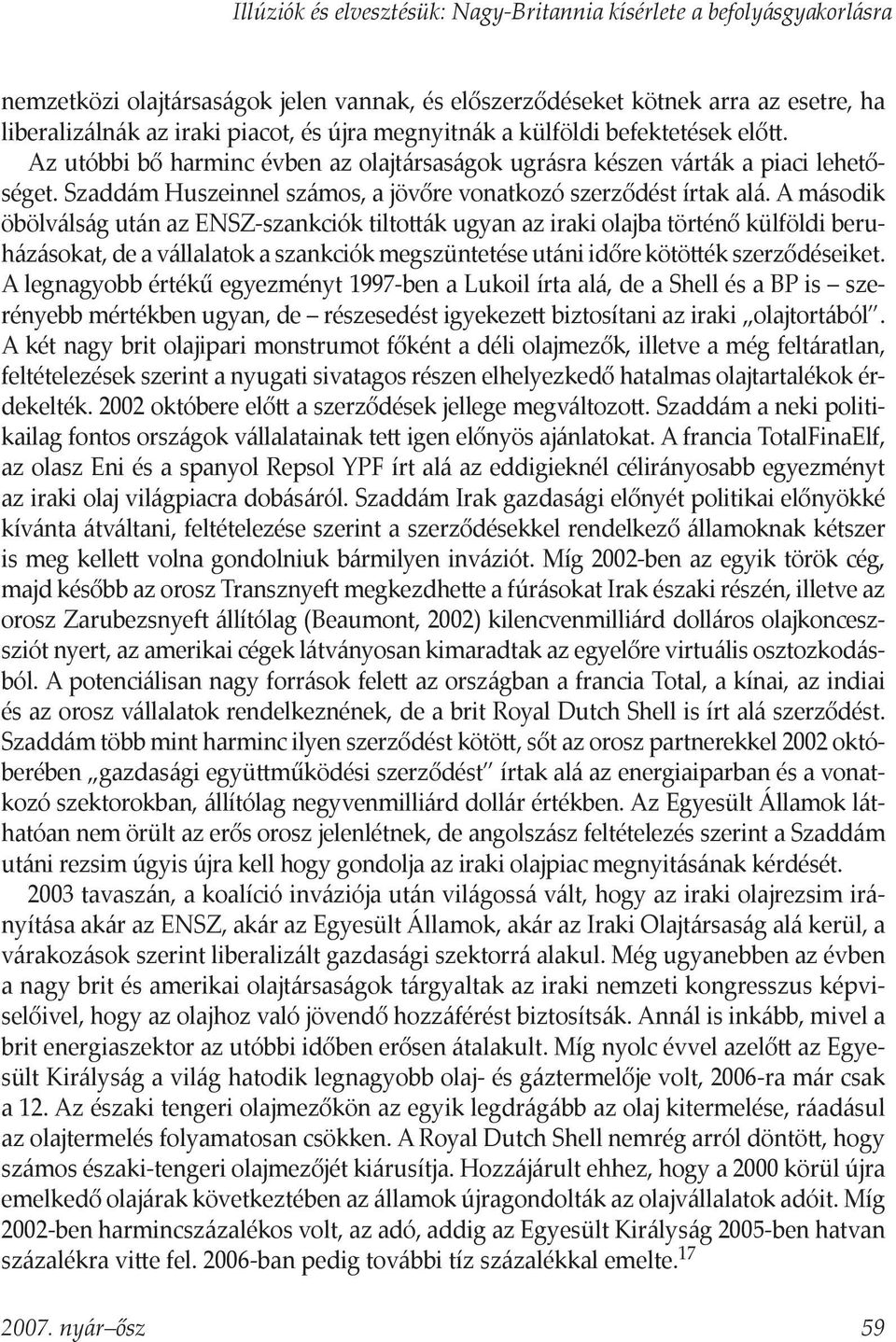 A második öbölválság után az ENSZ-szankciók tilto ák ugyan az iraki olajba történő külföldi beruházásokat, de a vállalatok a szankciók megszüntetése utáni időre kötö ék szerződéseiket.