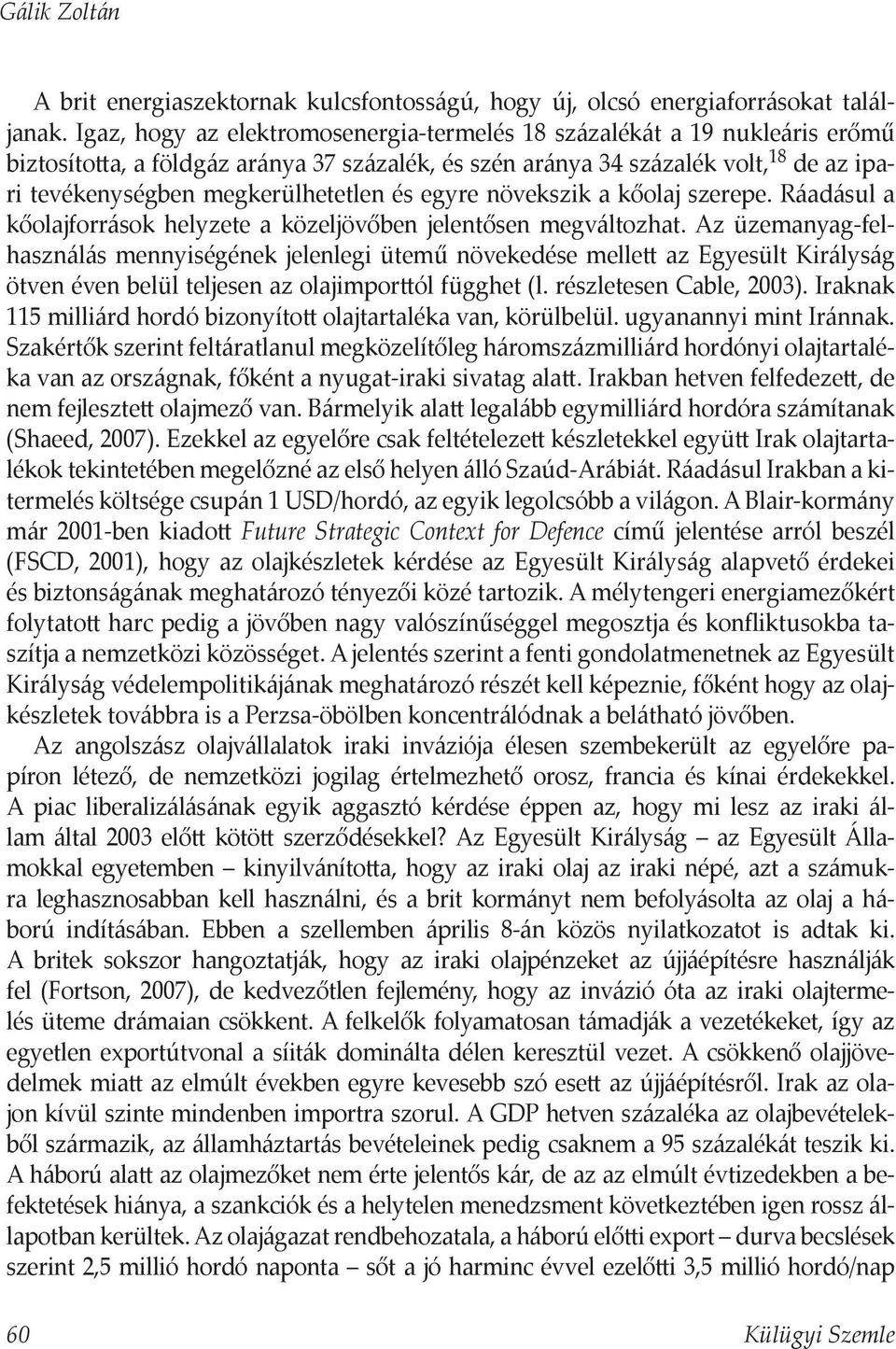 és egyre növekszik a kőolaj szerepe. Ráadásul a kőolajforrások helyzete a közeljövőben jelentősen megváltozhat.