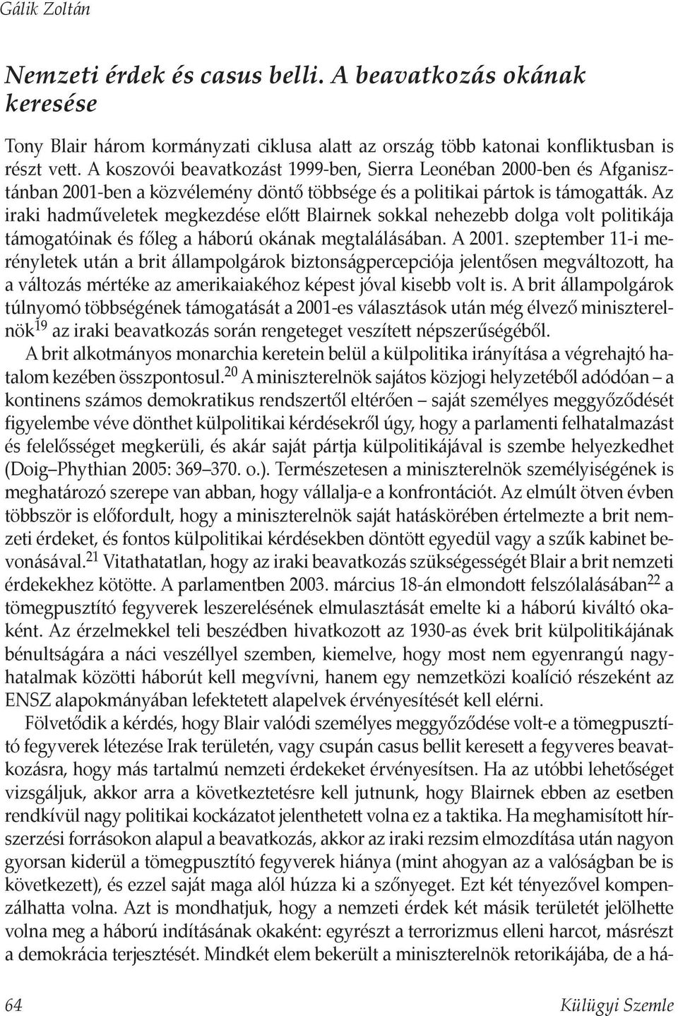 Az iraki hadműveletek megkezdése elő Blairnek sokkal nehezebb dolga volt politikája támogatóinak és főleg a háború okának megtalálásában. A 2001.