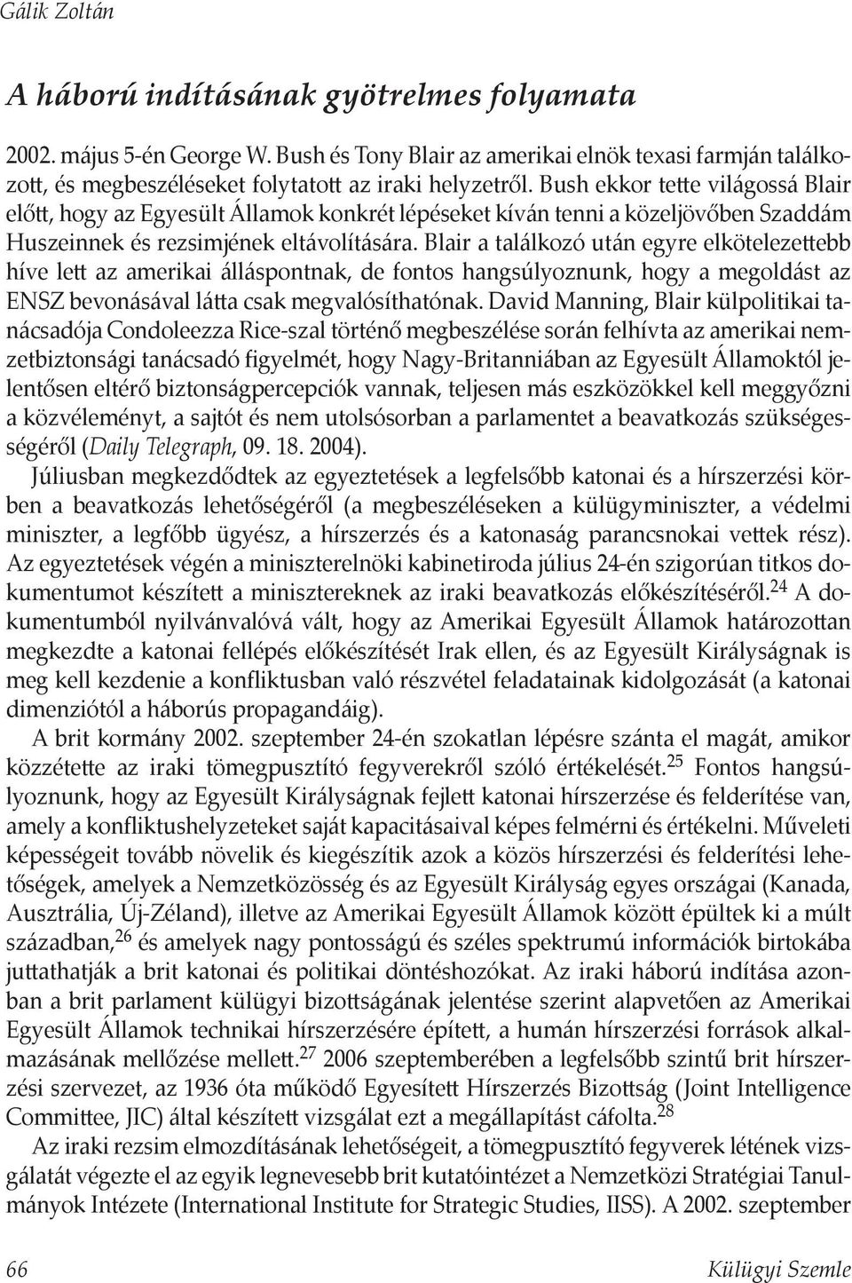 Blair a találkozó után egyre elköteleze ebb híve le az amerikai álláspontnak, de fontos hangsúlyoznunk, hogy a megoldást az ENSZ bevonásával lá a csak megvalósíthatónak.