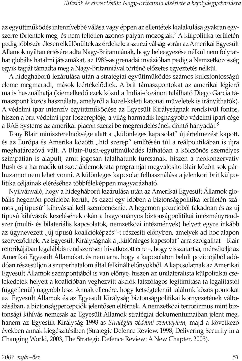 7 A külpolitika területén pedig többször élesen elkülönültek az érdekek: a szuezi válság során az Amerikai Egyesült Államok nyíltan értésére adta Nagy-Britanniának, hogy beleegyezése nélkül nem