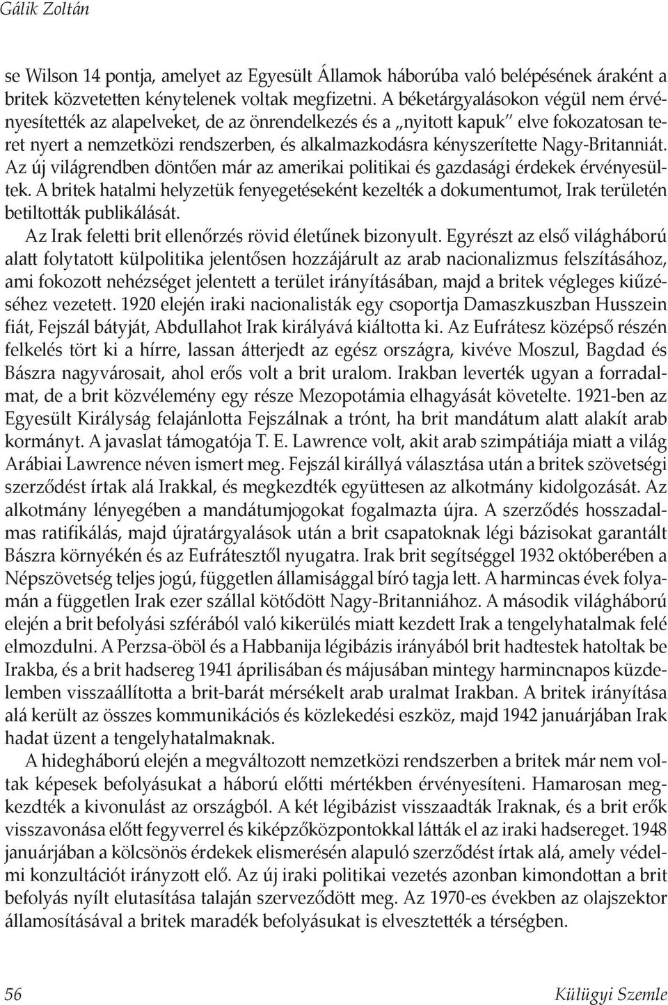 Nagy-Britanniát. Az új világrendben döntően már az amerikai politikai és gazdasági érdekek érvényesültek.