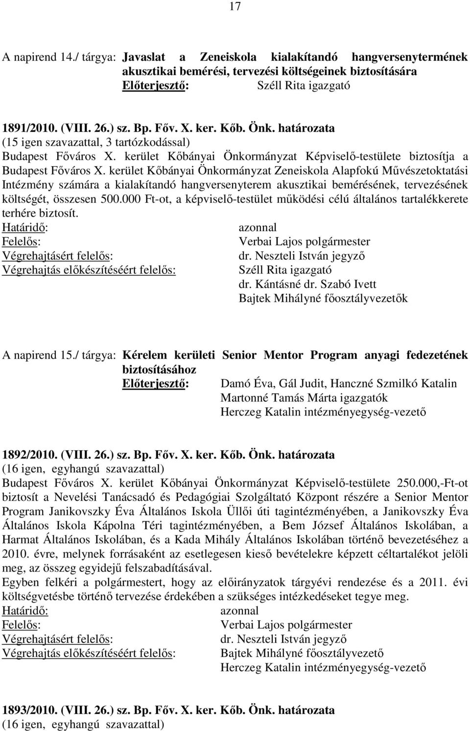 kerület Kőbányai Önkormányzat Zeneiskola Alapfokú Művészetoktatási Intézmény számára a kialakítandó hangversenyterem akusztikai bemérésének, tervezésének költségét, összesen 500.