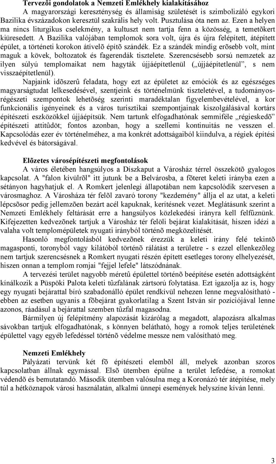 A Bazilika valójában templomok sora volt, újra és újra felépített, átépített épület, a történeti korokon átívelõ építõ szándék.