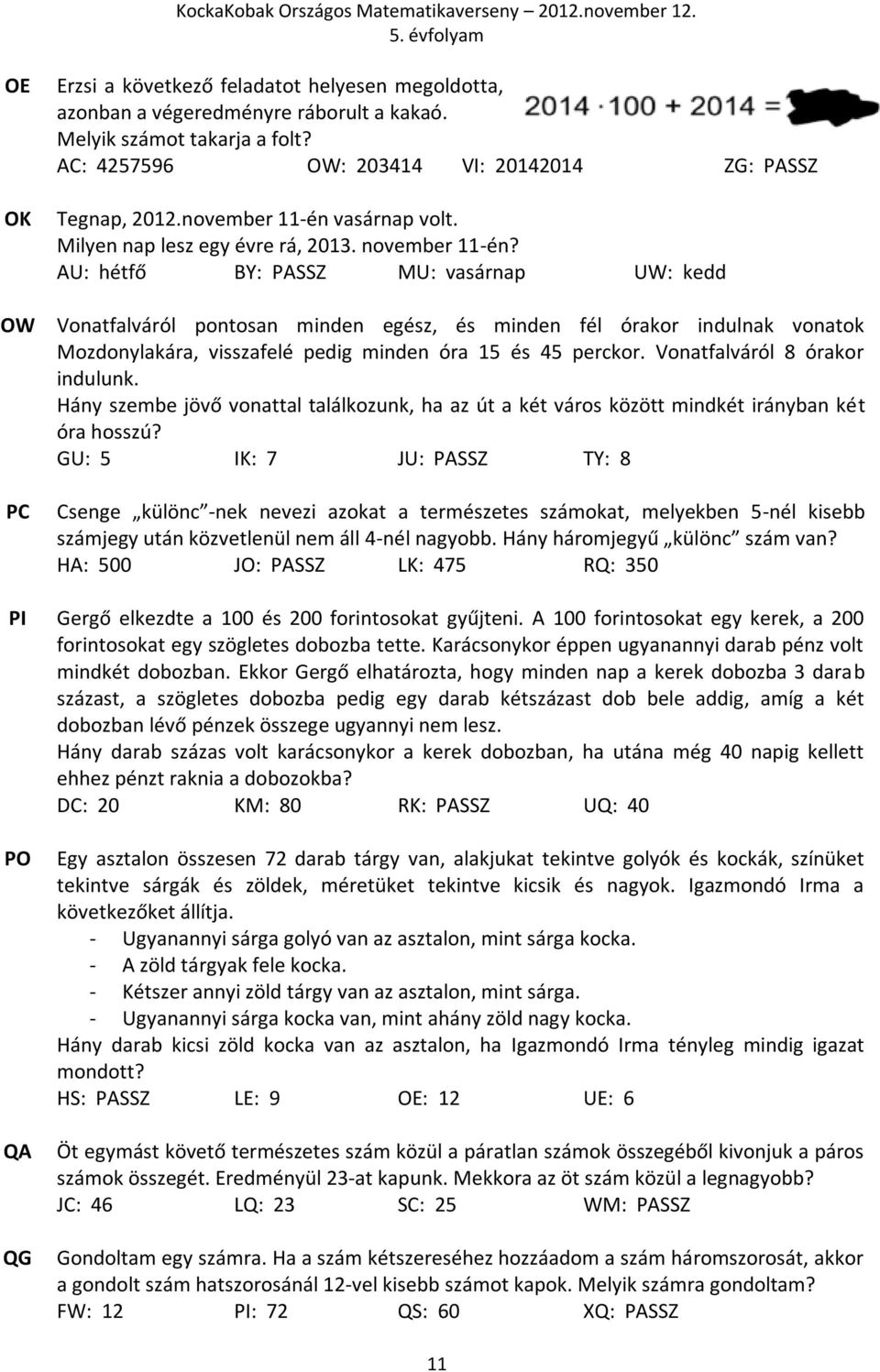 AU: hétfő BY: PASSZ MU: vasárnap UW: kedd Vonatfalváról pontosan minden egész, és minden fél órakor indulnak vonatok Mozdonylakára, visszafelé pedig minden óra 15 és 45 perckor.