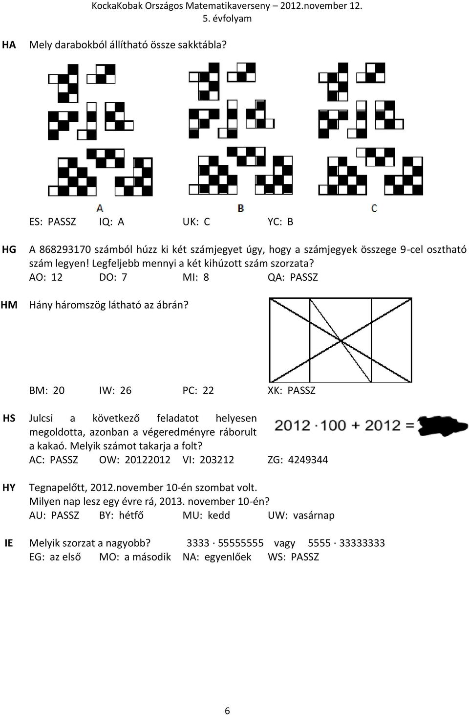BM: 20 IW: 26 PC: 22 XK: PASSZ HS Julcsi a következő feladatot helyesen megoldotta, azonban a végeredményre ráborult a kakaó. Melyik számot takarja a folt?