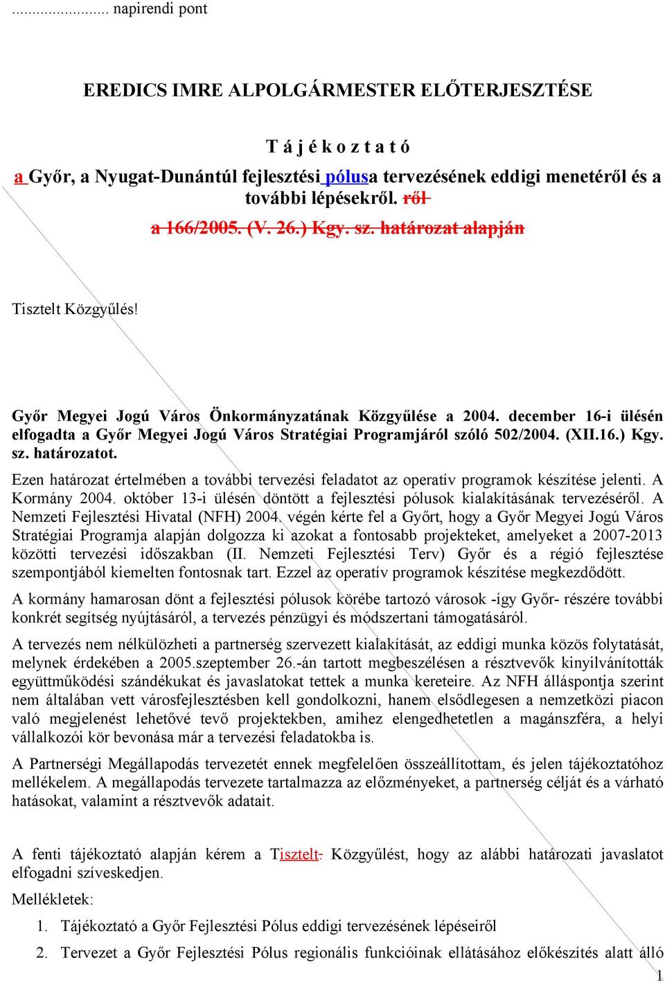 december 16-i ülésén elfogadta a Győr Megyei Jogú Város Stratégiai Programjáról szóló 502/2004. (XII.16.) Kgy. sz. határozatot.