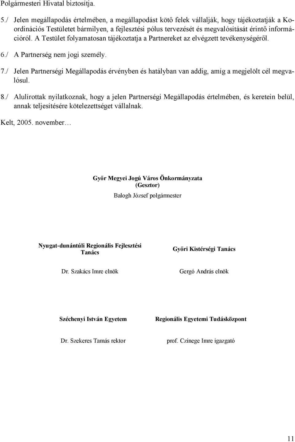 A Testület folyamatosan tájékoztatja a Partnereket az elvégzett tevékenységéről. 6./ A Partnerség nem jogi személy. 7.