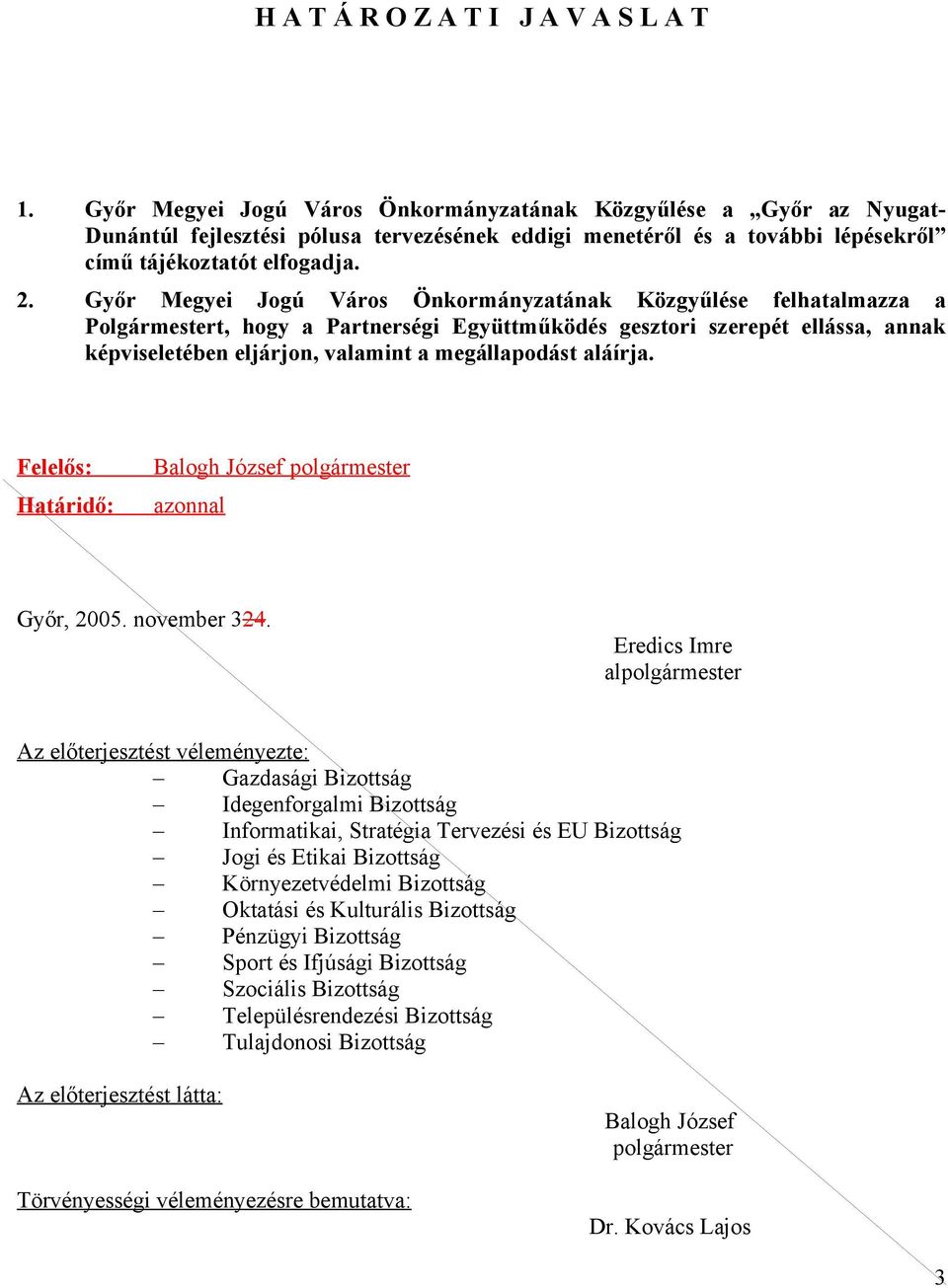 Győr Megyei Jogú Város Önkormányzatának Közgyűlése felhatalmazza a Polgármestert, hogy a Partnerségi Együttműködés gesztori szerepét ellássa, annak képviseletében eljárjon, a megállapodást aláírja.