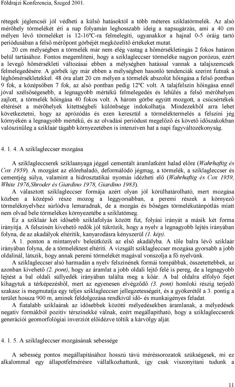 mérőpont görbéjét megközelítő értékeket mutat. 2 cm mélységben a törmelék már nem elég vastag a hőmérsékletingás 2 fokos határon belül tartásához.