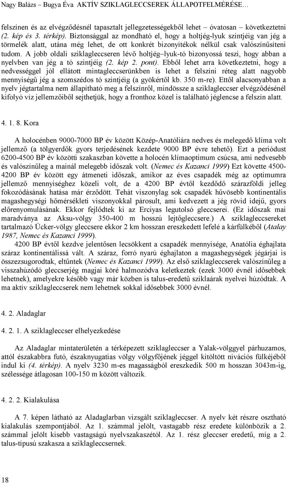 A jobb oldali sziklagleccseren lévő holtjég lyuk-tó bizonyossá teszi, hogy abban a nyelvben van jég a tó szintjéig (2. kép 2. pont).