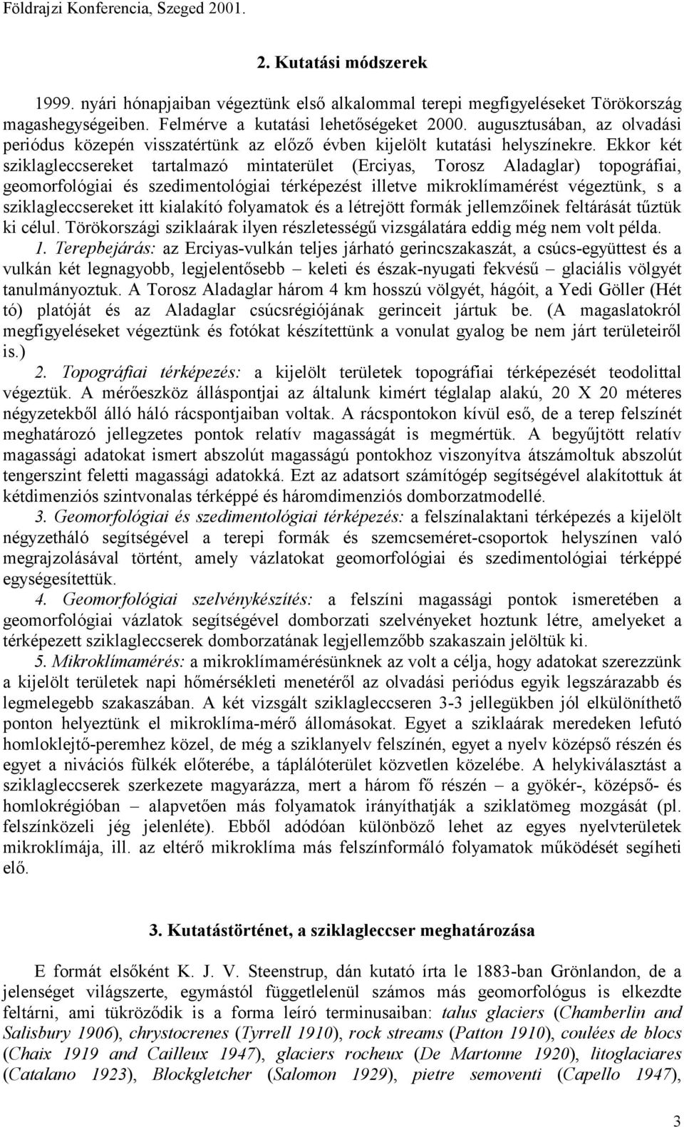 Ekkor két sziklagleccsereket tartalmazó mintaterület (Erciyas, Torosz Aladaglar) topográfiai, geomorfológiai és szedimentológiai térképezést illetve mikroklímamérést végeztünk, s a sziklagleccsereket