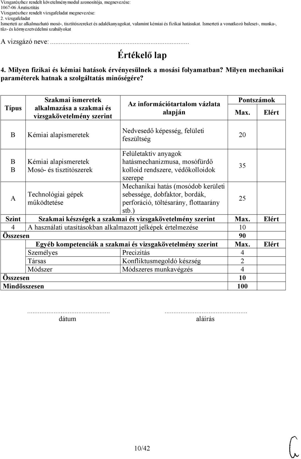 Elért Kémiai alapismeretek Nedvesedő képesség, felületi feszültség 20 Kémiai alapismeretek Mosó- és tisztítószerek Technológiai gépek működtetése Felületaktív anyagok hatásmechanizmusa, mosófürdő