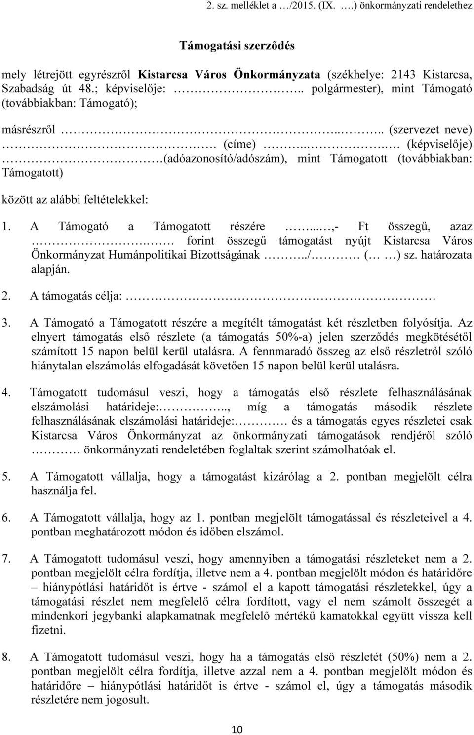 ... (képviselője) (adóazonosító/adószám), mint Támogatott (továbbiakban: Támogatott) között az alábbi feltételekkel: 1. A Támogató a Támogatott részére...,- Ft összegű, azaz.