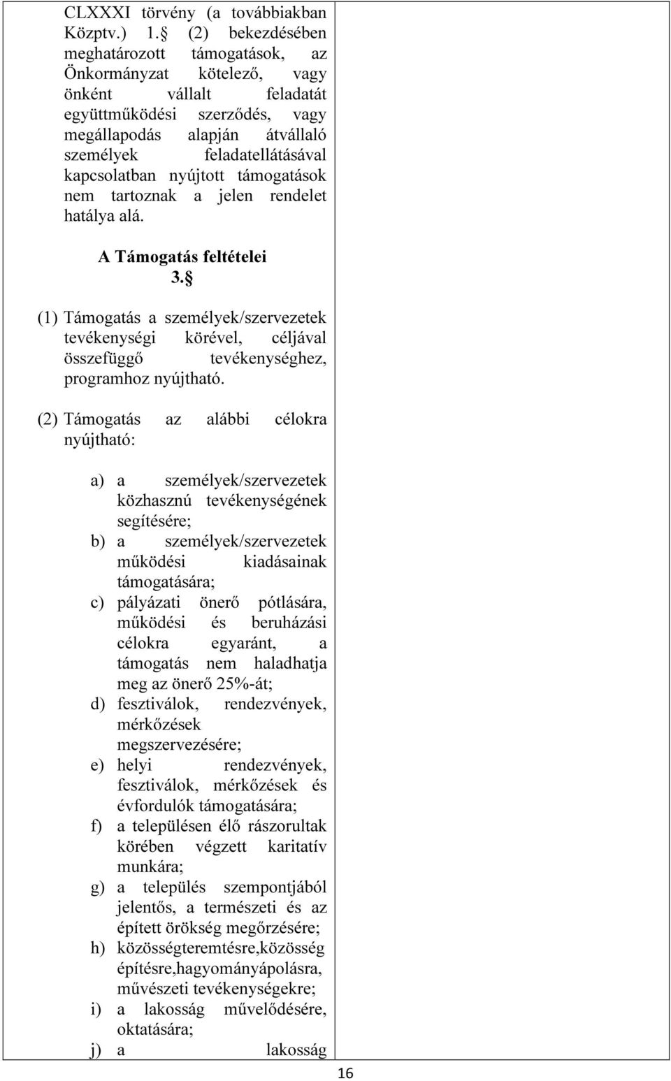 kapcsolatban nyújtott támogatások nem tartoznak a jelen rendelet hatálya alá. A Támogatás feltételei 3.