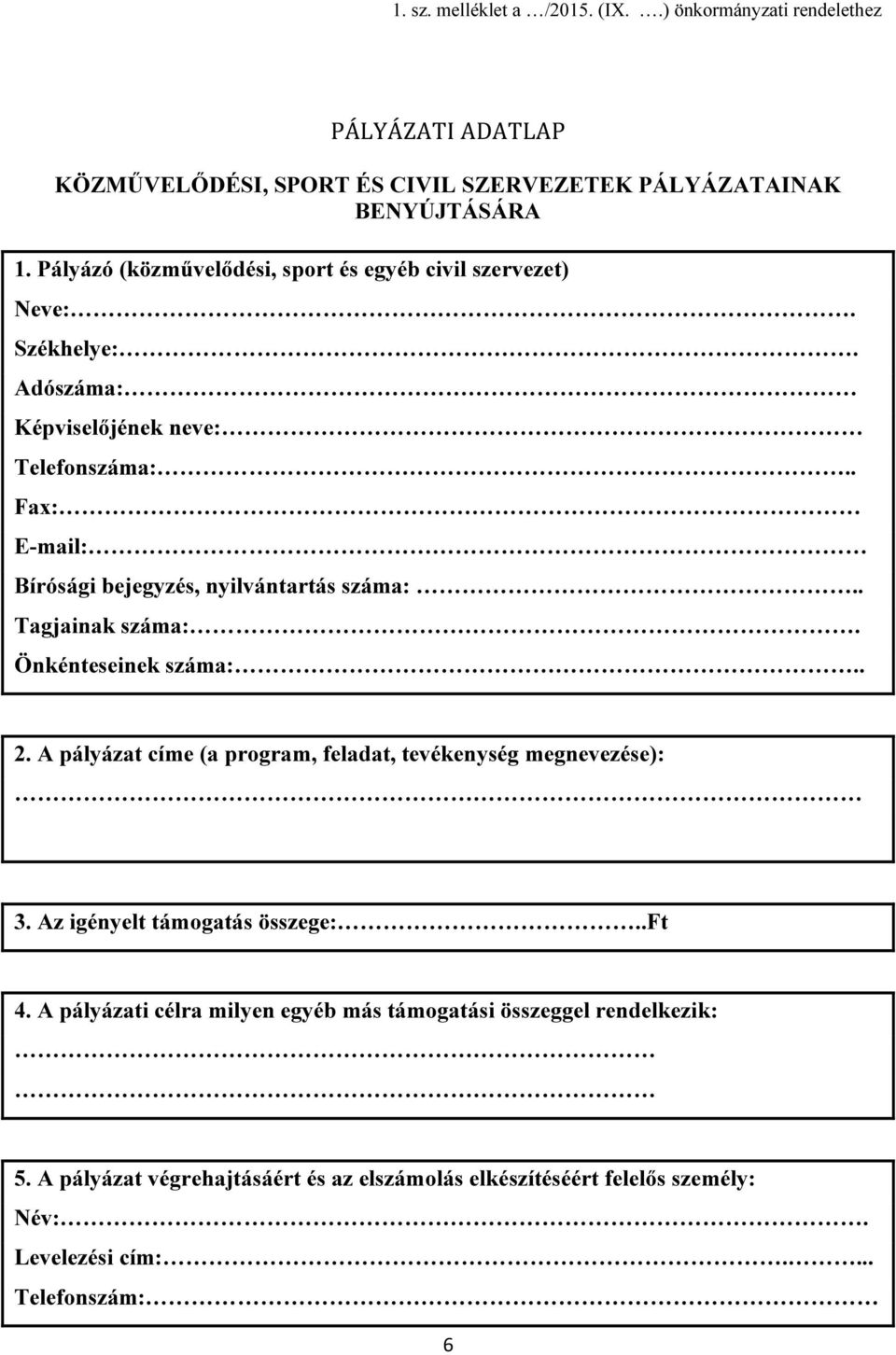 . Fax: E-mail: Bírósági bejegyzés, nyilvántartás száma:.. Tagjainak száma:. Önkénteseinek száma:.. 2.