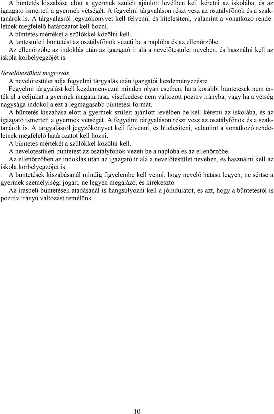 A büntetés mértékét a szülőkkel közölni kell. A tantestületi büntetést az osztályfőnök vezeti be a naplóba és az ellenőrzőbe.