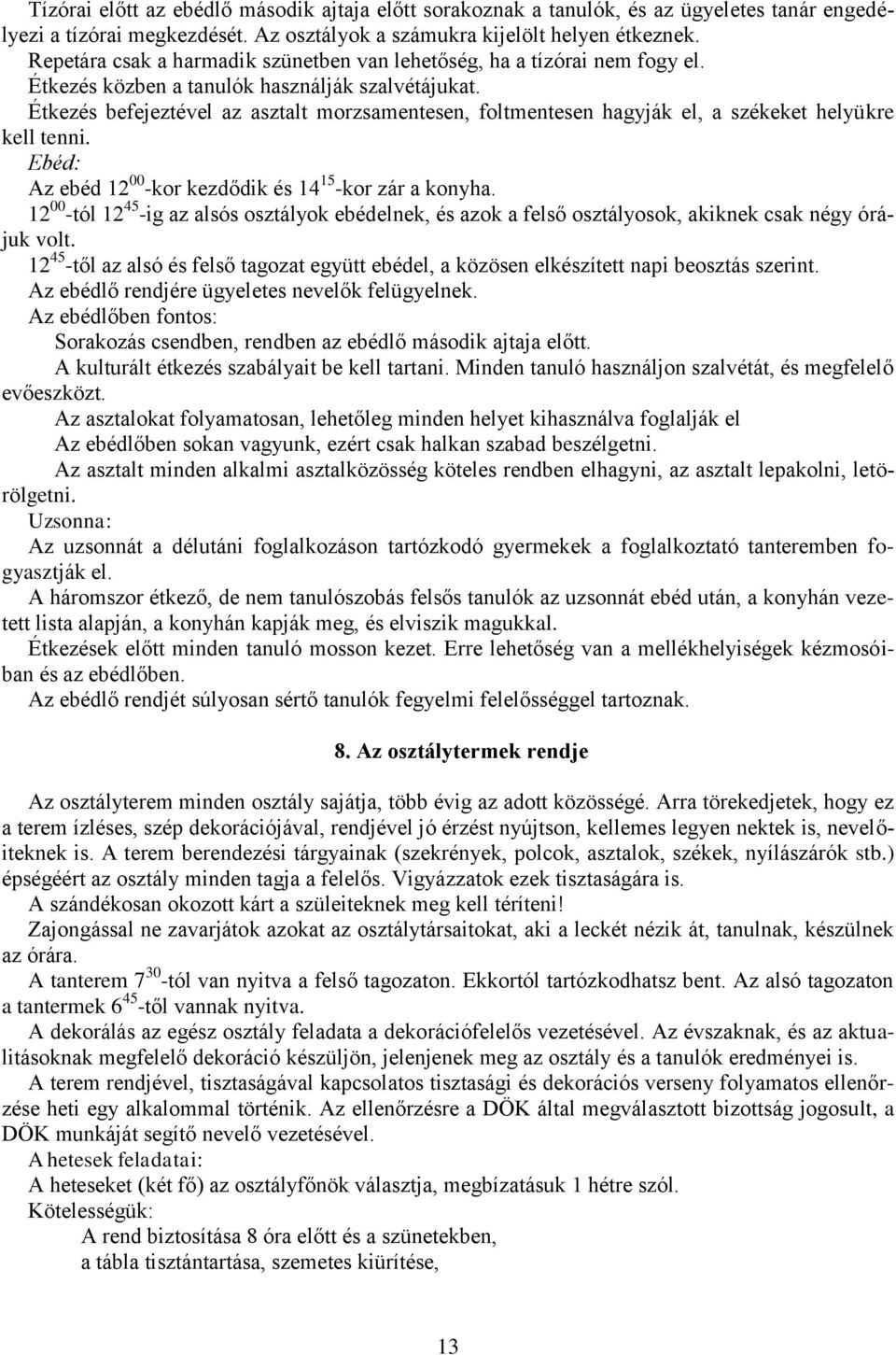 Étkezés befejeztével az asztalt morzsamentesen, foltmentesen hagyják el, a székeket helyükre kell tenni. Ebéd: Az ebéd 12 00 -kor kezdődik és 14 15 -kor zár a konyha.