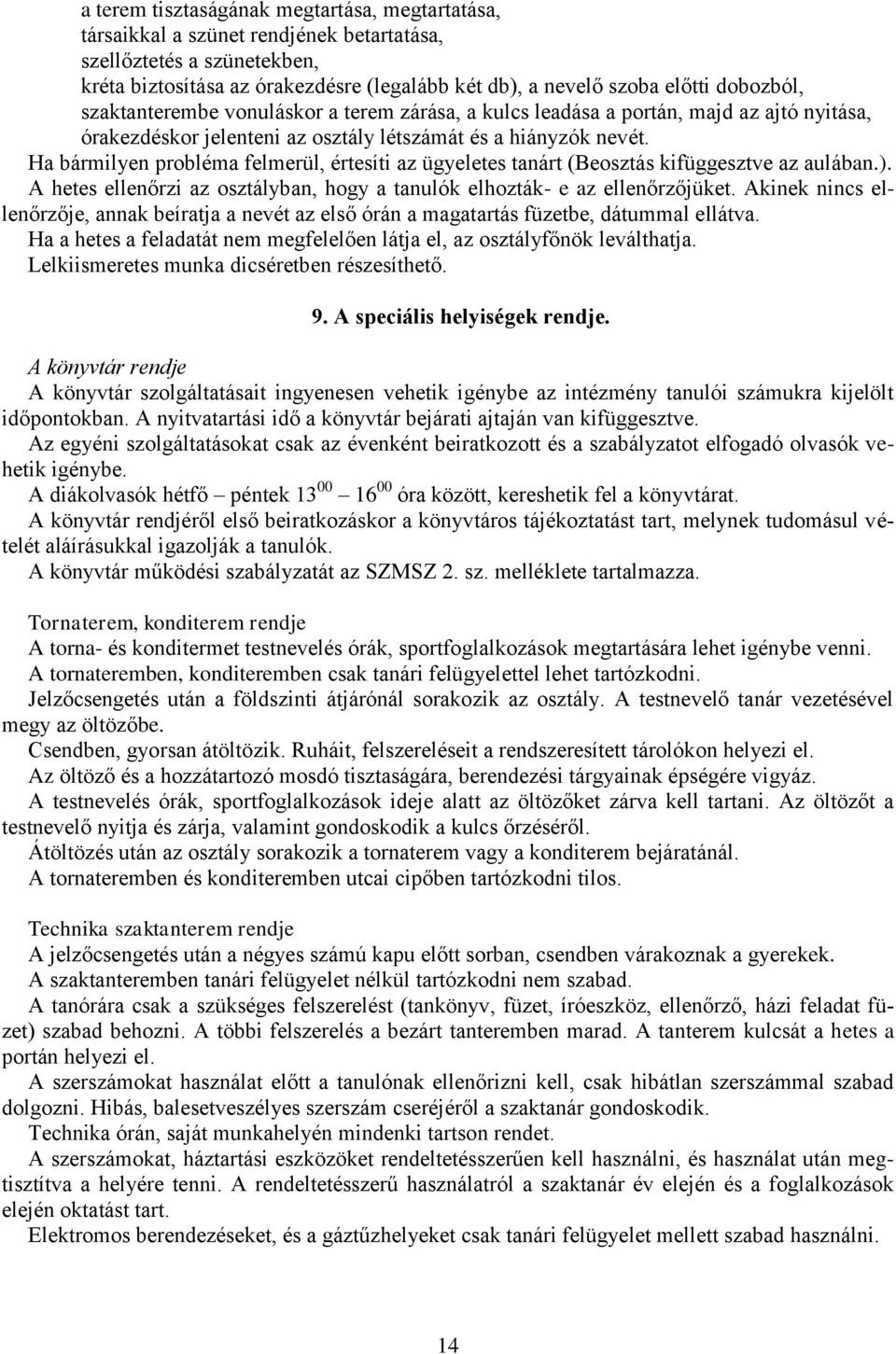 Ha bármilyen probléma felmerül, értesíti az ügyeletes tanárt (Beosztás kifüggesztve az aulában.). A hetes ellenőrzi az osztályban, hogy a tanulók elhozták- e az ellenőrzőjüket.