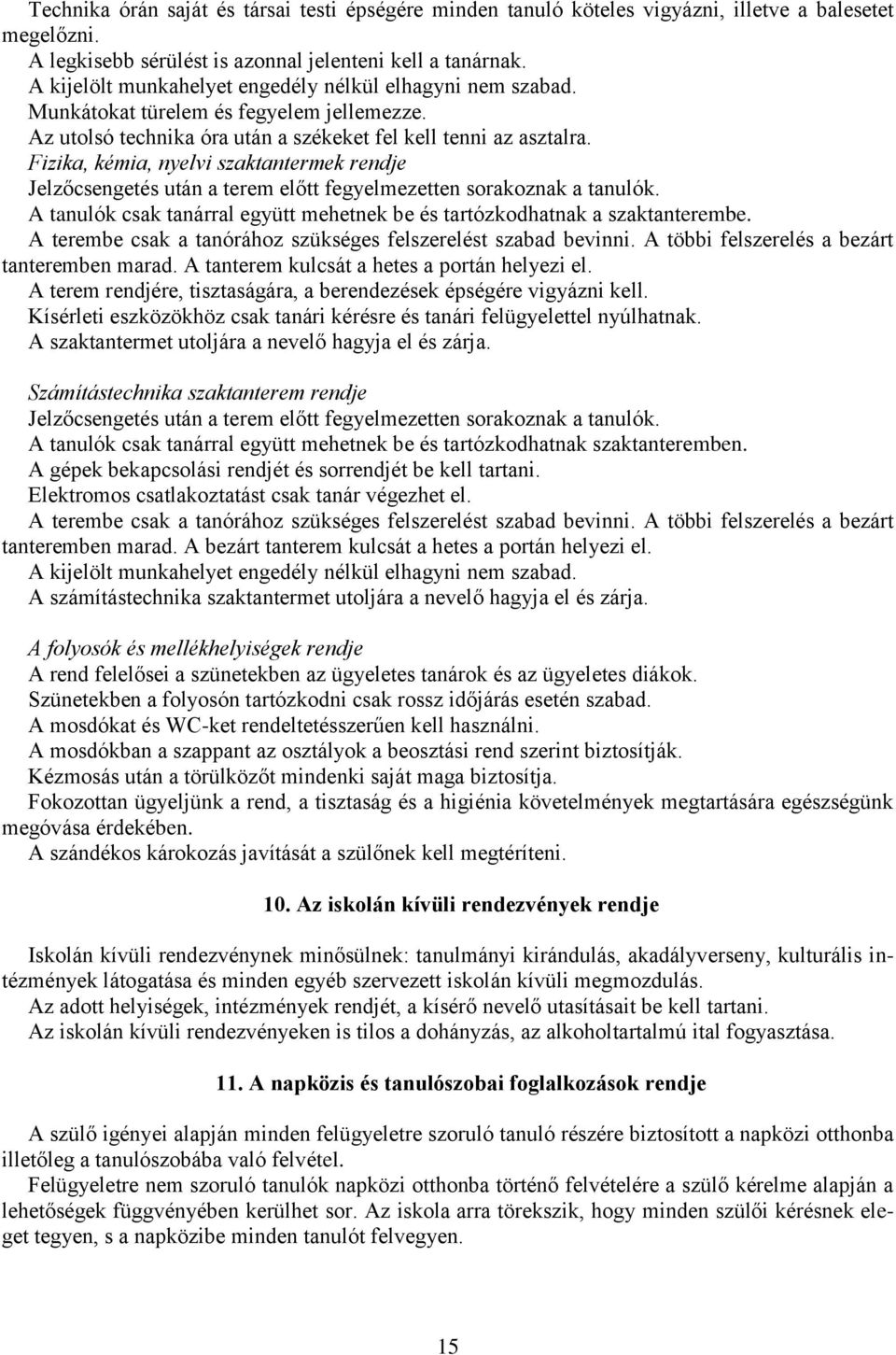 Fizika, kémia, nyelvi szaktantermek rendje Jelzőcsengetés után a terem előtt fegyelmezetten sorakoznak a tanulók. A tanulók csak tanárral együtt mehetnek be és tartózkodhatnak a szaktanterembe.