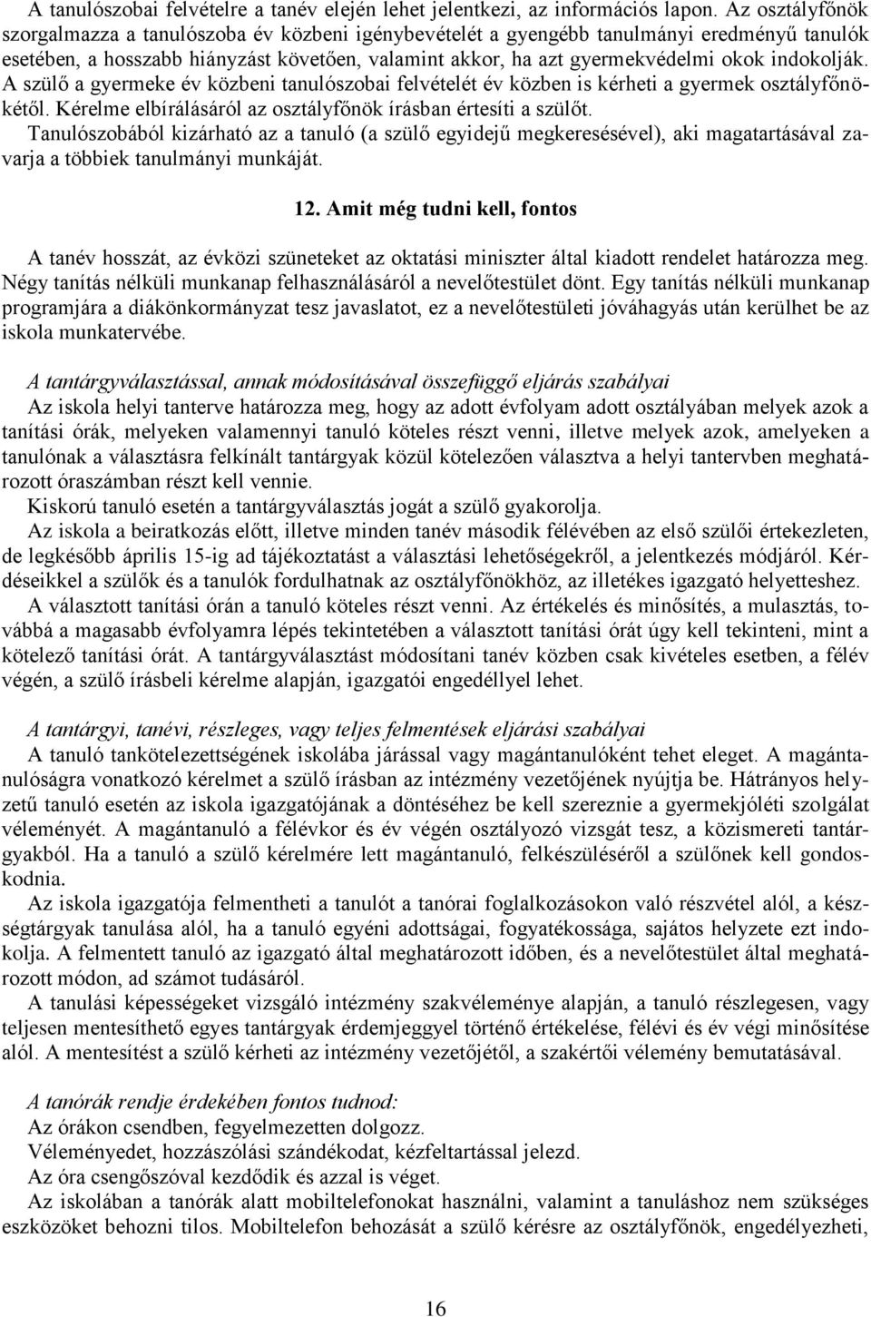 indokolják. A szülő a gyermeke év közbeni tanulószobai felvételét év közben is kérheti a gyermek osztályfőnökétől. Kérelme elbírálásáról az osztályfőnök írásban értesíti a szülőt.