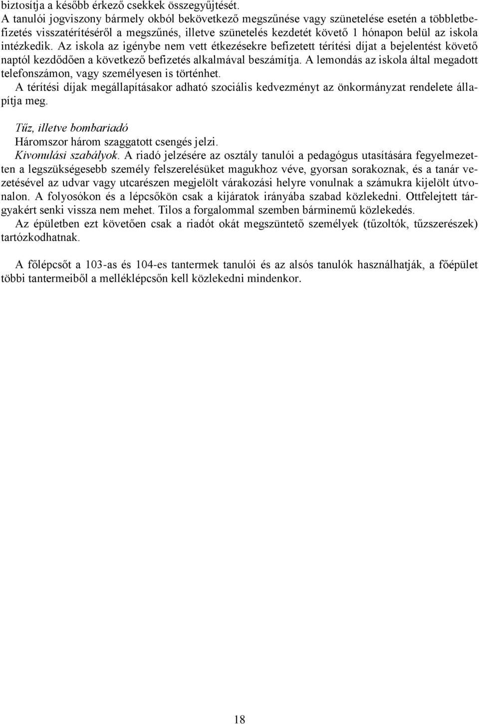 intézkedik. Az iskola az igénybe nem vett étkezésekre befizetett térítési díjat a bejelentést követő naptól kezdődően a következő befizetés alkalmával beszámítja.