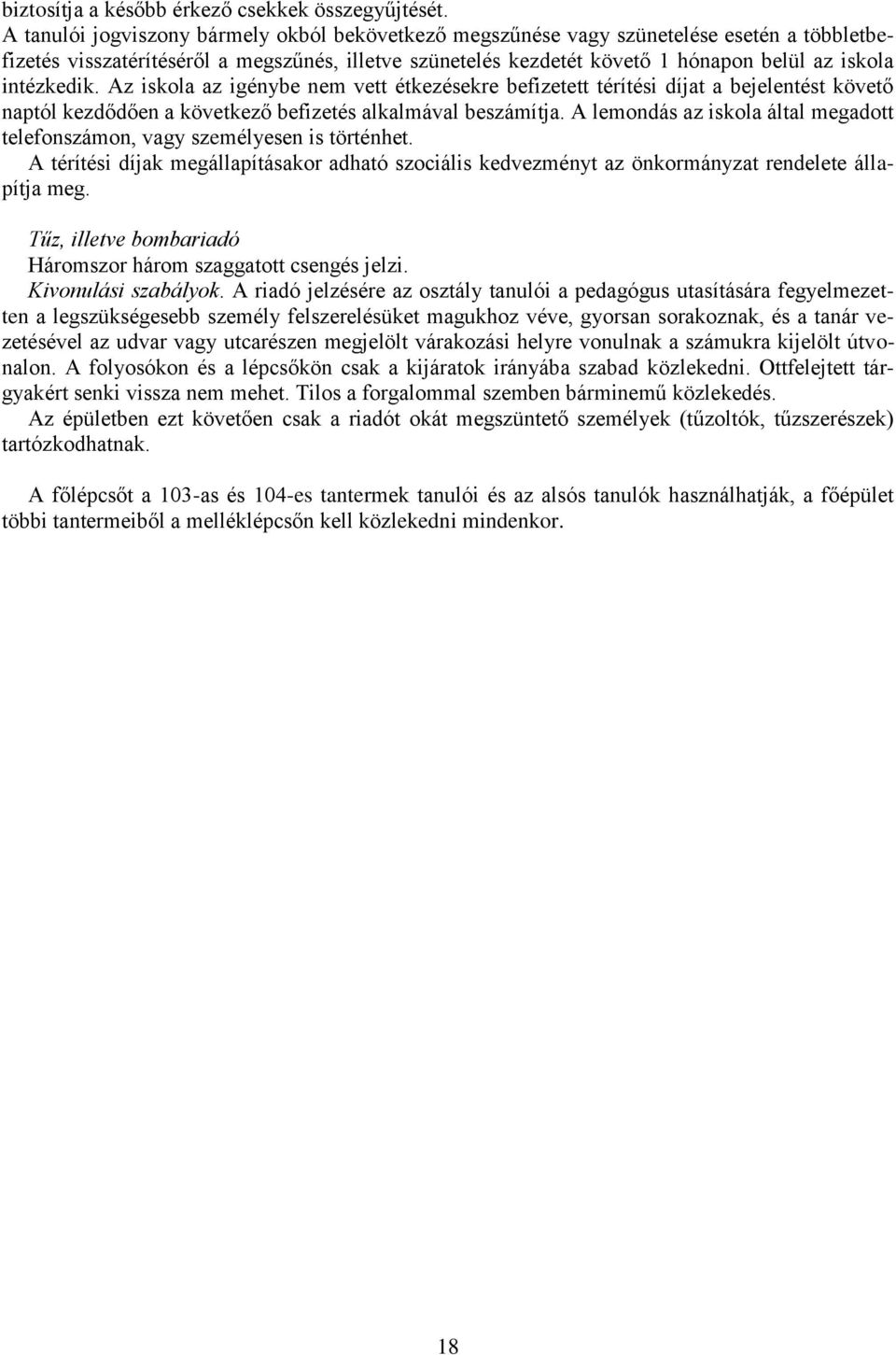 intézkedik. Az iskola az igénybe nem vett étkezésekre befizetett térítési díjat a bejelentést követő naptól kezdődően a következő befizetés alkalmával beszámítja.