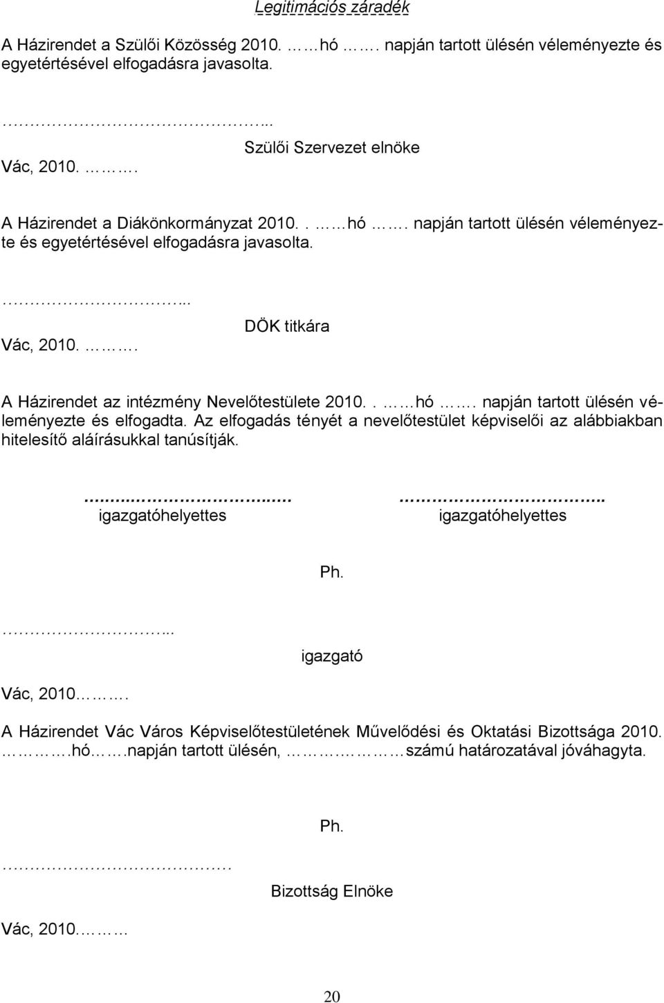 . DÖK titkára A Házirendet az intézmény Nevelőtestülete 2010.. hó. napján tartott ülésén véleményezte és elfogadta.