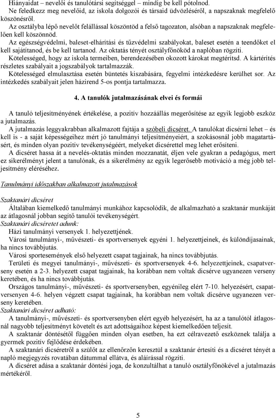 Az egészségvédelmi, baleset-elhárítási és tűzvédelmi szabályokat, baleset esetén a teendőket el kell sajátítanod, és be kell tartanod. Az oktatás tényét osztályfőnököd a naplóban rögzíti.