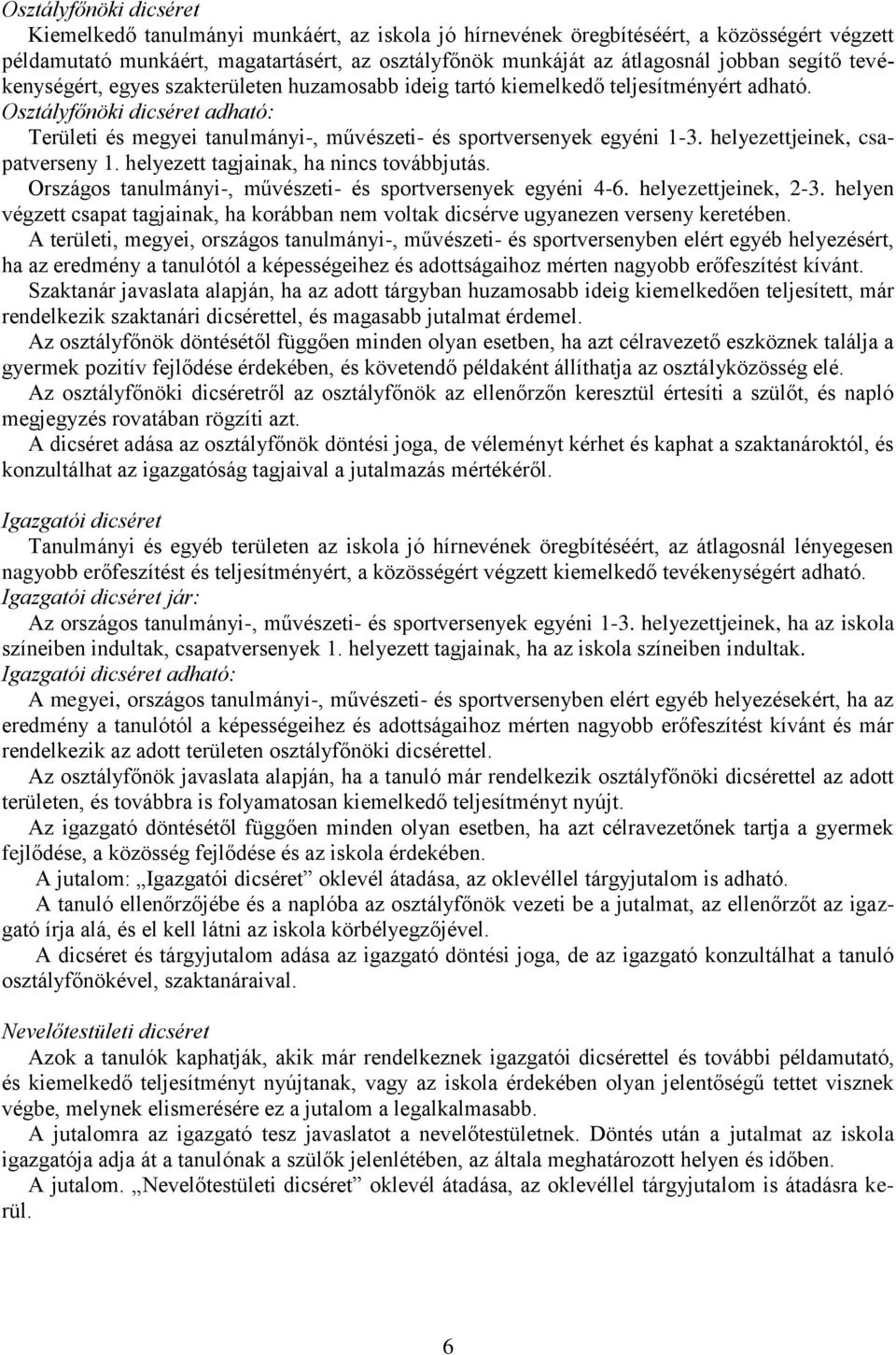 Osztályfőnöki dicséret adható: Területi és megyei tanulmányi-, művészeti- és sportversenyek egyéni 1-3. helyezettjeinek, csapatverseny 1. helyezett tagjainak, ha nincs továbbjutás.