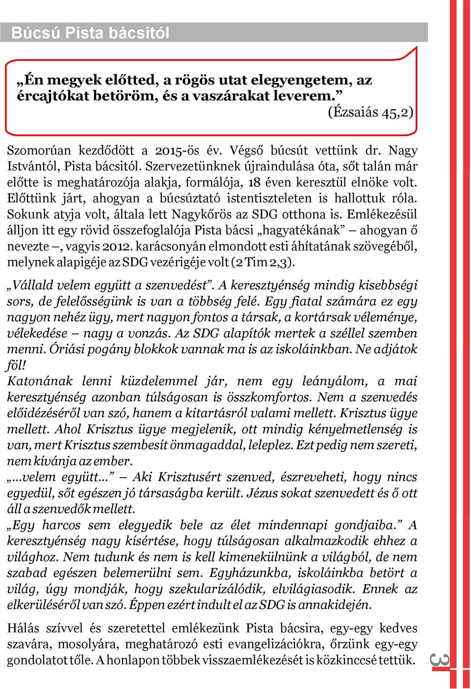 Előttünk járt, ahogyan a búcsúztató istentiszteleten is hallottuk róla. Sokunk atyja volt, általa lett Nagykőrös az SDG otthona is.