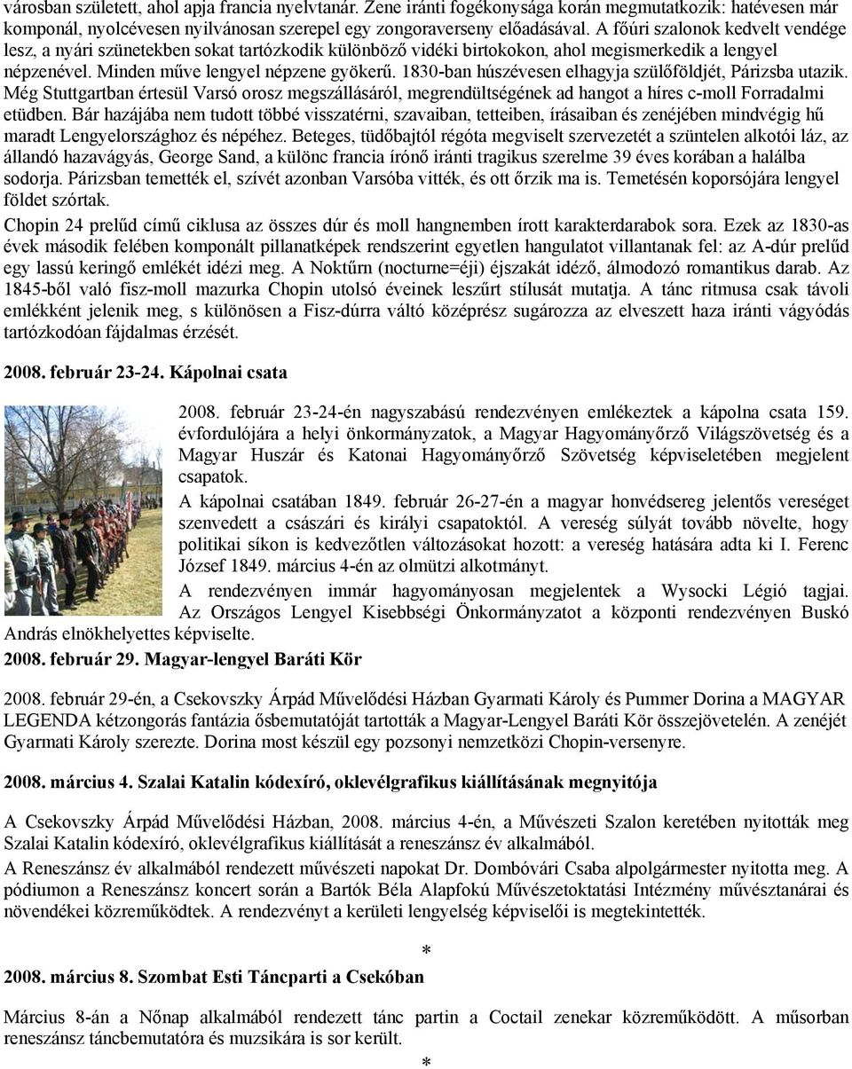 1830-ban húszévesen elhagyja szülőföldjét, Párizsba utazik. Még Stuttgartban értesül Varsó orosz megszállásáról, megrendültségének ad hangot a híres c-moll Forradalmi etüdben.