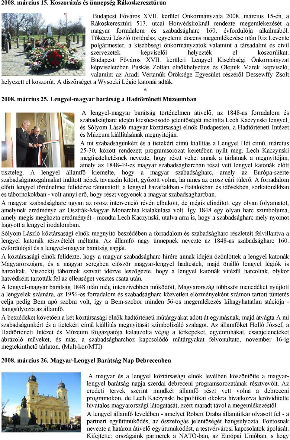 Tőkéczi László történész, egyetemi docens megemlékezése után Riz Levente polgármester, a kisebbségi önkormányzatok valamint a társadalmi és civil szervezetek képviselői helyezték el koszorúikat.