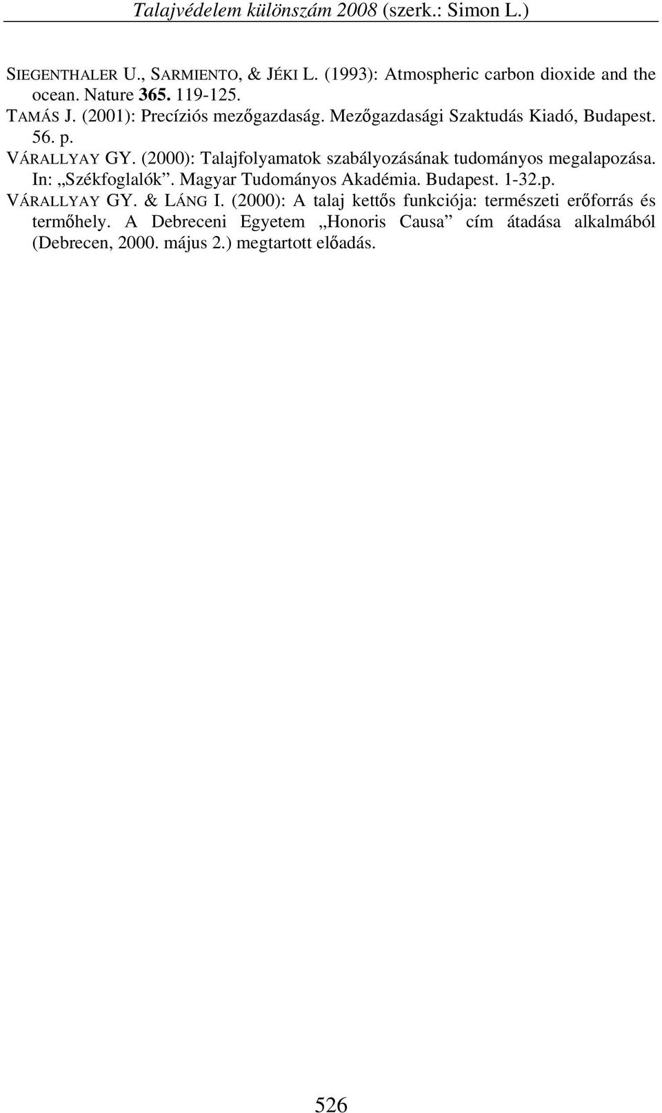 (2000): Talajfolyamatok szabályozásának tudományos megalapozása. In: Székfoglalók. Magyar Tudományos Akadémia. Budapest. 1-32.p. VÁRALLYAY GY.