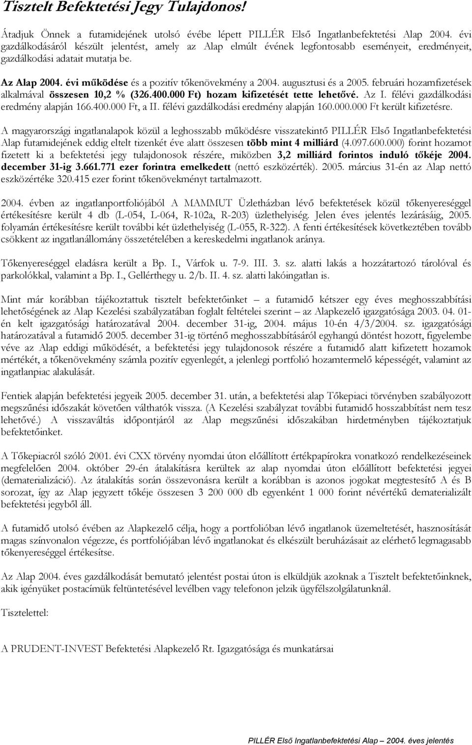 gazdálkodási adatait mutatja be. Az Alap évi m ködése és a pozitív t kenövekmény a augusztusi és a 2005. februári hozamfizetések alkalmával összesen 10,2 % (326.400.