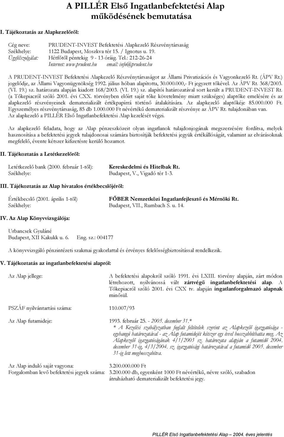 hu A PRUDENT-INVEST Befektetési Alapkezel Részvénytársaságot az Állami Privatizációs és Vagyonkezel Rt. (ÁPV Rt.) jogel dje, az Állami Vagyonügynökség 1992. július hóban alapította, 30.000.