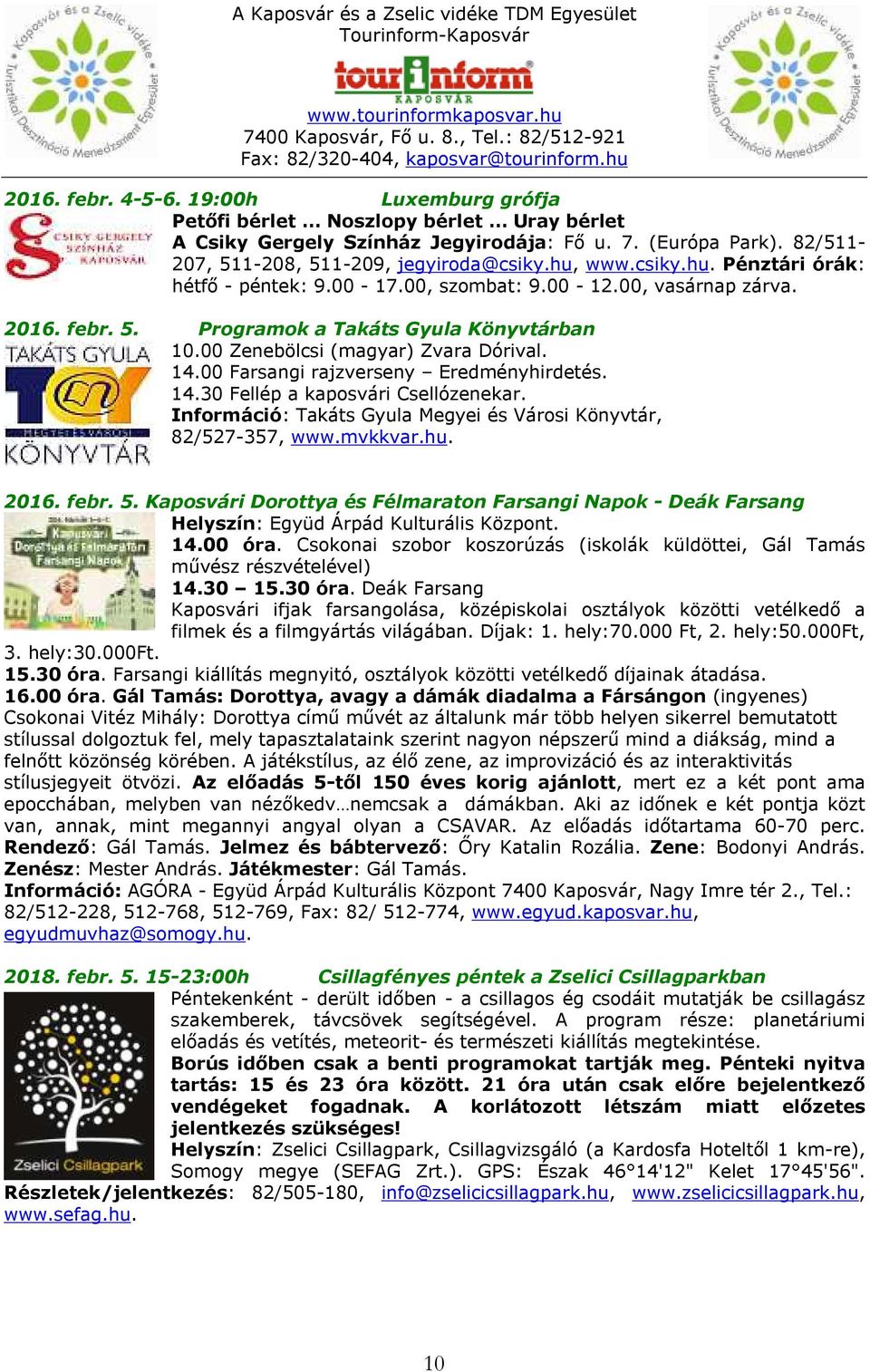 Kaposvári Dorottya és Félmaraton Farsangi Napok - Deák Farsang Helyszín: Együd Árpád Kulturális Központ. 14.00 óra. Csokonai szobor koszorúzás (iskolák küldöttei, Gál Tamás művész részvételével) 14.