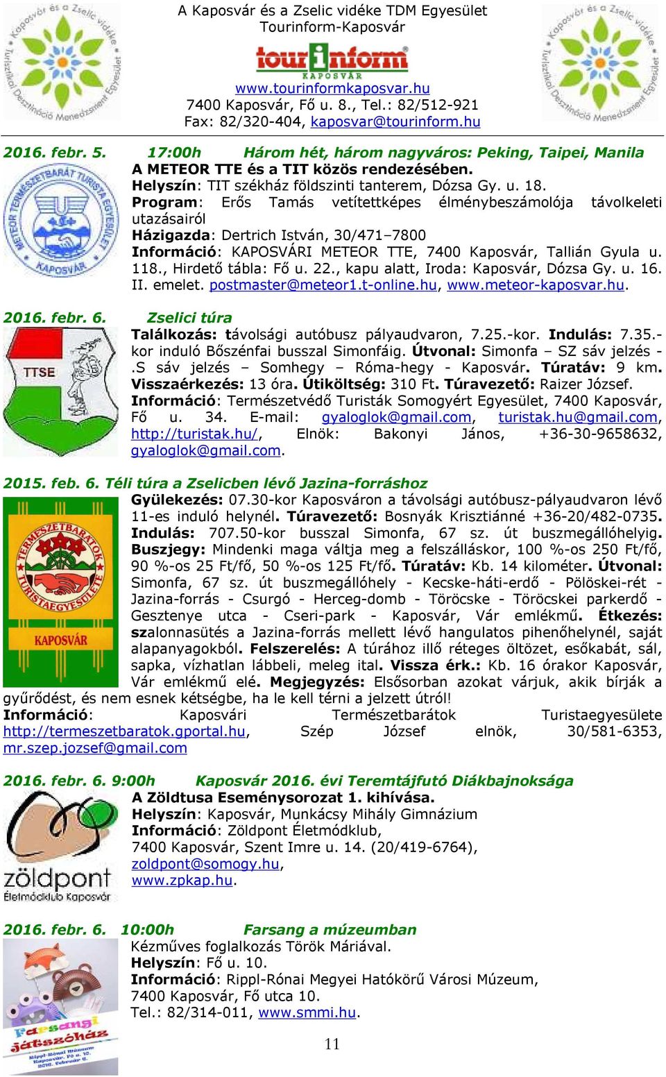 , Hirdető tábla: Fő u. 22., kapu alatt, Iroda: Kaposvár, Dózsa Gy. u. 16. II. emelet. postmaster@meteor1.t-online.hu, www.meteor-kaposvar.hu. 2016. febr. 6.