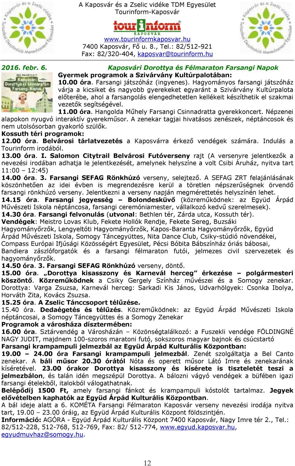 segítségével. 11.00 óra. Hangolda Műhely Farsangi Csinnadratta gyerekkoncert. Népzenei alapokon nyugvó interaktív gyerekműsor.