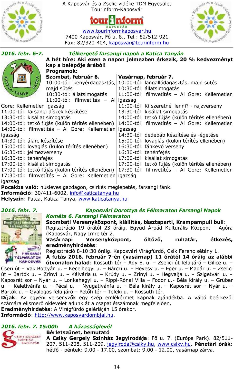 (külön térítés ellenében) 14:00-tól: filmvetítés Al Gore: Kellemetlen 14:30-tól: álarc készítése 15:00-tól: lovaglás (külön térítés ellenében) 16:30-tól: jelmezverseny 16:30-tól: tehénfejés