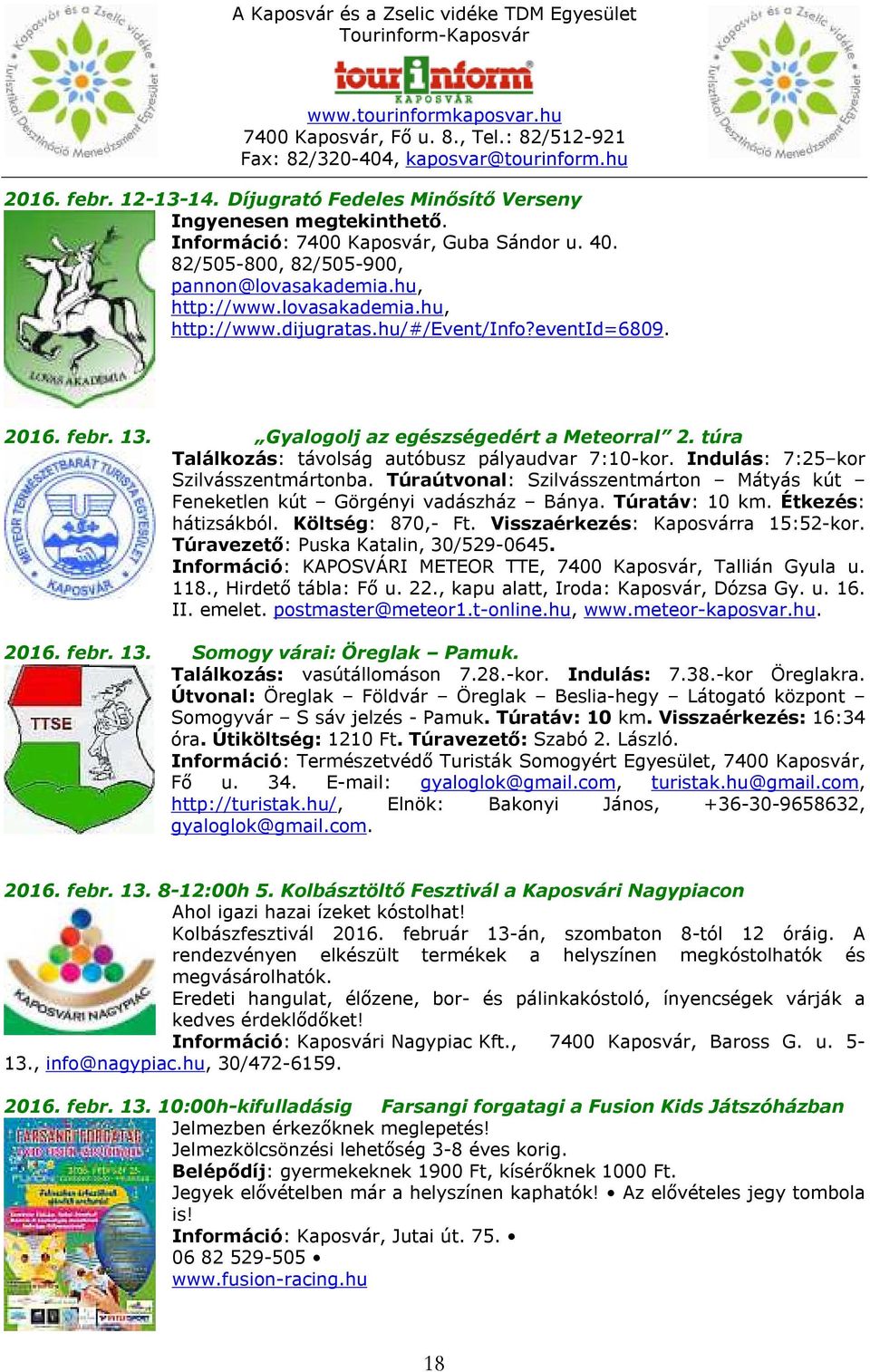 Indulás: 7:25 kor Szilvásszentmártonba. Túraútvonal: Szilvásszentmárton Mátyás kút Feneketlen kút Görgényi vadászház Bánya. Túratáv: 10 km. Étkezés: hátizsákból. Költség: 870,- Ft.
